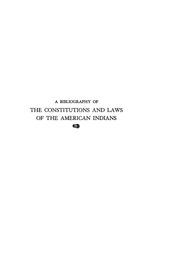handle is hein.amindian/bclamind0001 and id is 1 raw text is: A BIBLIOGRAPHY OF
THE CONSTITUTIONS AND LAWS
OF THE AMERICAN INDIANS


