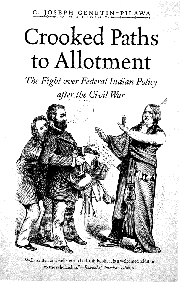 handle is hein.amindian/crokpalt0001 and id is 1 raw text is: C. JOSEPH GENETIN-PILAWA


Crooked Paths

to   Allotment
The Fight over Federal Indian Policy
     after the Civil War


