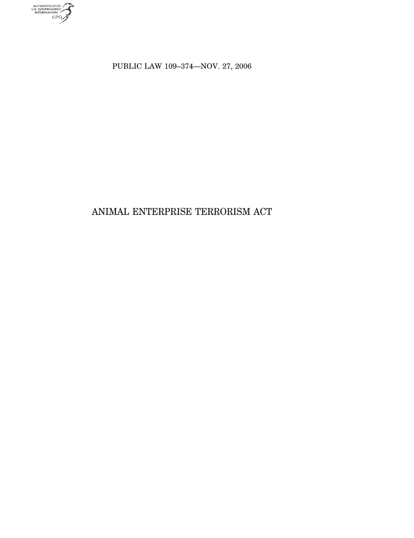 handle is hein.animal/anenterc0001 and id is 1 raw text is: us. GOVERNMEN N-ti
IN]FORMAT[ON  '

PUBLIC LAW 109-374-NOV. 27, 2006

ANIMAL ENTERPRISE TERRORISM ACT


