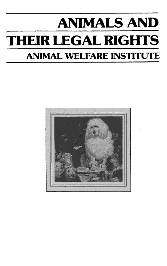 handle is hein.animal/anlegrhts0001 and id is 1 raw text is: 
       ANIMALS AND
THEIR LEGAL RIGHTS
   ANIMAL WELFARE INSTITUTE


