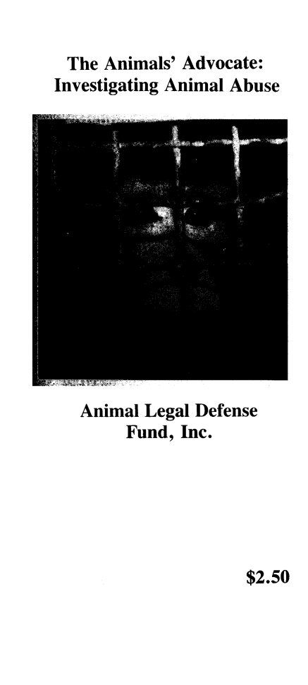 handle is hein.animal/anmadv0001 and id is 1 raw text is: 

The Animals' Advocate:
Investigating Animal Abuse


Animal Legal Defense
     Fund, Inc.


$2.50


