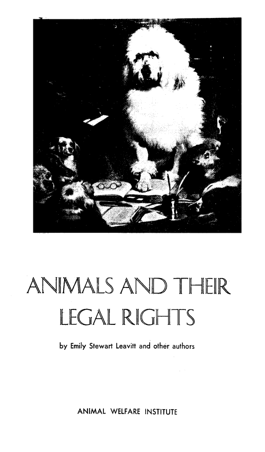 handle is hein.animal/anmllgrt0001 and id is 1 raw text is: 















ANIIMAILS AND THIIEIR,

      ILIEGAIL RIGIHITS
      by Emily Stewart Leavitt and other authors



         ANIMAL WELFARE INSTITUTE


