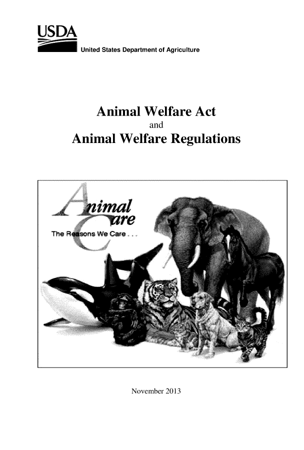 handle is hein.animal/awawr0001 and id is 1 raw text is: 

USDA
- United States Department of Agriculture




           Animal   Welfare  Act
                     and
      Animal   Welfare   Regulations


Tho nwecre


November 2013


