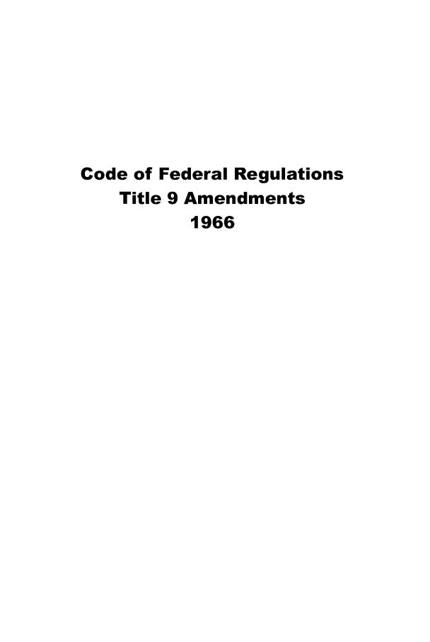 handle is hein.animal/cfranim0001 and id is 1 raw text is: 







Code of Federal Regulations
    Title 9 Amendments
          1966


