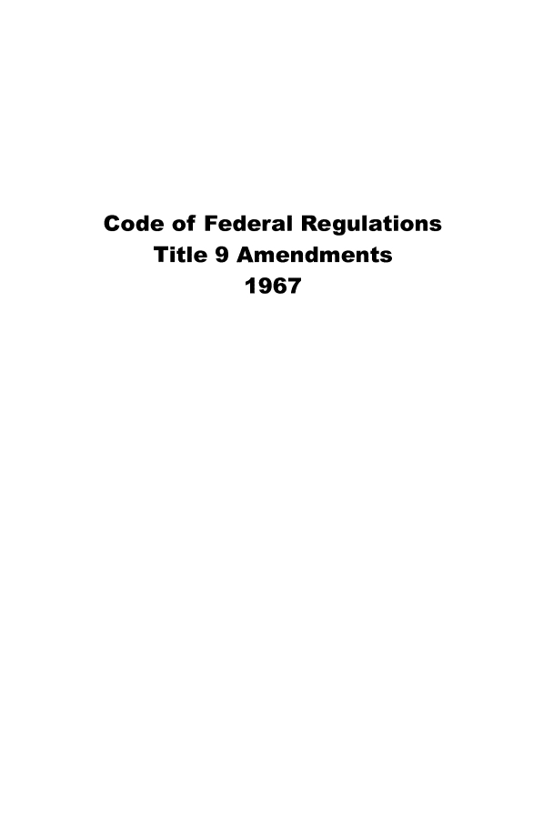 handle is hein.animal/cfranim0002 and id is 1 raw text is: 







Code of Federal Regulations
    Title 9 Amendments
          1967


