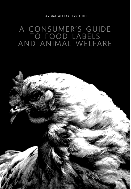 handle is hein.animal/cnsmfdlb0001 and id is 1 raw text is: 

       ANIMAL WELFARE INSTITUTE

A  CONSUMER'S GUIDE
   TO  FOOD  LABELS
AND  ANIMAL   WELFARE













     Pw








                   ... . .. ... .



