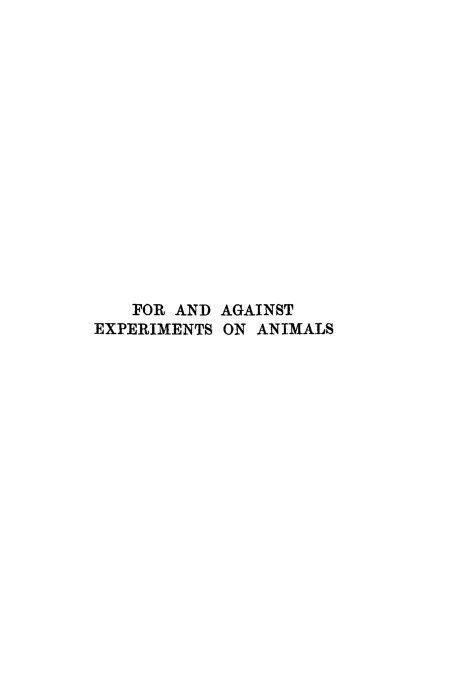 handle is hein.animal/faexpan0001 and id is 1 raw text is: FOR AND AGAINST
EXPERIMENTS ON ANIMALS


