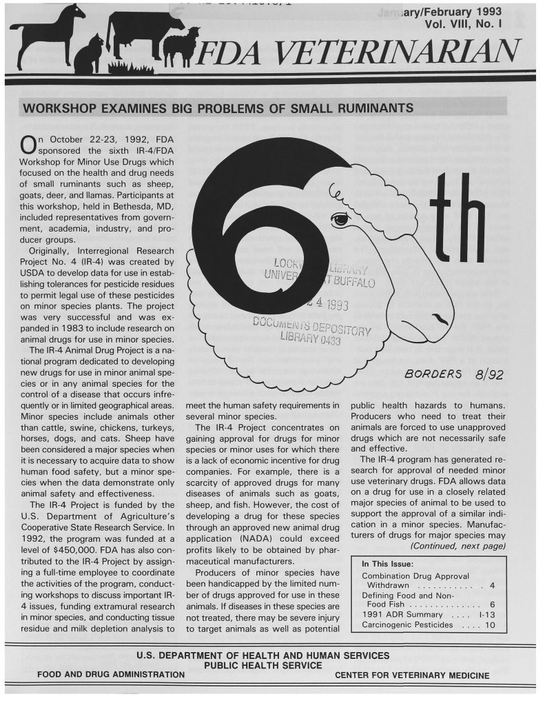 handle is hein.animal/fdavt0008 and id is 1 raw text is: ary/February 1993
     Vol. VIII, No. I


( I


YFDA VETERINARL4N


WORKSHOP EXAMINES BIG PROBLEMS OF SMALL RUMINANTS


O n October 22-23, 1992, FDA
    sponsored the sixth IR-4/FDA
Workshop for Minor Use Drugs which
focused on the health and drug needs
of small ruminants such as sheep,
goats, deer, and llamas. Participants at
this workshop, held in Bethesda, MD,
included representatives from govern-
ment, academia, industry, and pro-
ducer groups.
  Originally, Interregional Research
Project No. 4 (IR-4) was created by
USDA to develop data for use in estab-
lishing tolerances for pesticide residues
to permit legal use of these pesticides
on minor species plants. The project
was very successful and was ex-
panded in 1983 to include research on
animal drugs for use in minor species.
  The IR-4 Animal Drug Project is a na-
tional program dedicated to developing
new drugs for use in minor animal spe-
cies or in any animal species for the
control of a disease that occurs infre-
quently or in limited geographical areas.
Minor species include animals other
than cattle, swine, chickens, turkeys,
horses, dogs, and cats. Sheep have
been considered a major species when
it is necessary to acquire data to show
human food safety, but a minor spe-
cies when the data demonstrate only
animal safety and effectiveness.
  The IR-4 Project is funded by the
U.S. Department of Agriculture's
Cooperative State Research Service. In
1992, the program was funded at a
level of $450,000. FDA has also con-
tributed to the IR-4 Project by assign-
ing a full-time employee to coordinate
the activities of the program, conduct-
ing workshops to discuss important IR-
4 issues, funding extramural research
in minor species, and conducting tissue
residue and milk depletion analysis to


meet the human safety requirements in
several minor species.
  The IR-4 Project concentrates on
gaining approval for drugs for minor
species or minor uses for which there
is a lack of economic incentive for drug
companies. For example, there is a
scarcity of approved drugs for many
diseases of animals such as goats,
sheep, and fish. However, the cost of
developing a drug for these species
through an approved new animal drug
application (NADA) could exceed
profits likely to be obtained by phar-
maceutical manufacturers.
  Producers of minor species have
been handicapped by the limited num-
ber of drugs approved for use in these
animals. If diseases in these species are
not treated, there may be severe injury
to target animals as well as potential


B            ORDERS 8/92


public health hazards to humans.
Producers who need to treat their
animals are forced to use unapproved
drugs which are not necessarily safe
and effective.
  The IR-4 program has generated re-
search for approval of needed minor
use veterinary drugs. FDA allows data
on a drug for use in a closely related
major species of animal to be used to
support the approval of a similar indi-
cation in a minor species. Manufac-
turers of drugs for major species may
             (Continued, next page)
   In This Issue:
   Combination Drug Approval
   W ithdrawn  .............   4
   Defining Food and Non-
   Food Fish .............. 6
   1991 ADR Summary .... 1-13
   Carcinogenic Pesticides . . . . 10


                      U.S. DEPARTMENT OF HEALTH AND HUMAN SERVICES
                                    PUBLIC HEALTH SERVICE
FOOD AND DRUG ADMINISTRATION                                     CENTER FOR VETERINARY MEDICINE


