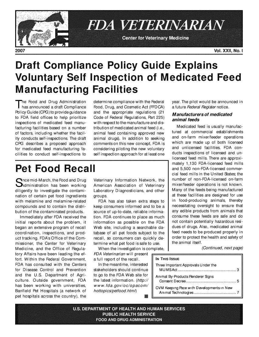handle is hein.animal/fdavt0022 and id is 1 raw text is: 








2007                                                                                           Vol. XXII, No. I


Draft Compliance Policy Guide Explains

Voluntary Self Inspection of Medicated Feed

Manufacturing Facilities


T he Food and Drug Administration
   has announced a draft Compliance
Policy Guide (CPG)to provideguidance
to FDA field offices to help prioritize
inspections of medicated feed manu-
facturing facilities based on a number
of factors, including whether the facil-
ity conducts self-inspections. The draft
CPG describes a proposed approach
for medicated feed manufacturing fa-
cilities to conduct self-inspections to


determine compliance with the Federal
Food, Drug, and Cosmetic Act (FFD CA)
and the appropriate regulations (21
Code of Federal Regulations, Part 225)
with respect to the manufacture and dis-
tribution of medicated animal feed (i.e.,
animal feed containing approved new
animal drugs). In addition to seeking
comments on this new concept, FDA is
considering piloting the new voluntary
self inspection approach for at least one


Pet Food Recall


Qnce mid-March, the Food and Drug
%.Administration has been working
diligently to investigate the contami-
nation of certain pet food ingredients
with melamine and melamine-related
compounds and to contain the distri-
bution of the contaminated products.
  Immediately after FDA received the
initial reports about the problem, it
began an extensive program of recall
coordination, inspections, and prod-
uct tracking. FDA's Office of the Com-
missioner, the Center for Veterinary
Medicine, and the Office of Regula-
tory Affairs have been leading the ef-
fort. Within the Federal Government,
FDA has consulted with the Centers
for Disease Control and Prevention
and the U.S. Department of Agri-
culture. Outside government, FDA
has been working with universities,
Banfield Pet Hospitals (a network of
pet hospitals across the country), the


Veterinary Information Network, the
American Association of Veterinary
Laboratory Diagnosticians, and other
groups.
  FDA has also taken extra steps to
keep consumers informed and to be a
source of up-to-date, reliable informa-
tion. FDA continues to place as much
information as possible on the FDA
Web site, including a searchable da-
tabase of all pet foods subject to the
recall, so consumers can quickly de-
terminewhat pet food issafeto use.
  When the investigation is complete,
FDA Veterinarian will present
afull report of the recall.   IN THI
  In the meantime, interested Three
stakeholders should continue   MU
to go to the FDA Web site for Anima
the latest information. (http://  Con
www. fda.gov/oc/opacom/    CVM
hottopicspetfood.html)     Anr


   year. The pilot would be announced in
   a future Federal Register notice.
   Manufacturers of medicated
   animal feeds
     Medicated feed is usually manufac-
   tured at commercial establishments
   and on-farm mixer/feeder operations
   which are made up of both licensed
   and unlicensed facilities. FDA con-
   ducts inspections of licensed and un-
   licensed feed mills. There are approxi-
   mately 1,130 FDA-licensed feed mills
   and 5,500 non-FDA-licensed commer-
   cial feed mills in the United States; the
   number of non-FDA-licensed on-farm
   mixer/feeder operations is not known.
   Many of the feeds being manufactured
   at these facilities are designed for use
   in food-producing animals, thereby
   necessitating oversight to ensure that
   any edible products from animals that
   consume these feeds are safe and do
   not contain potentially hazardous resi-
   dues of drugs. Also, medicated animal
   feed needs to be produced properly in
   order to protect the health and safety of
   the animal itself.
                 (Continued, next page)

S ISSUE
Important Approvals U nder the
M S A ct ............................................... . .   3
1 By-Products Renderer Signs
sent Decree ..........................................   5
Keeping Pace with Developmentsin New
mal Technologies ....................................  7


