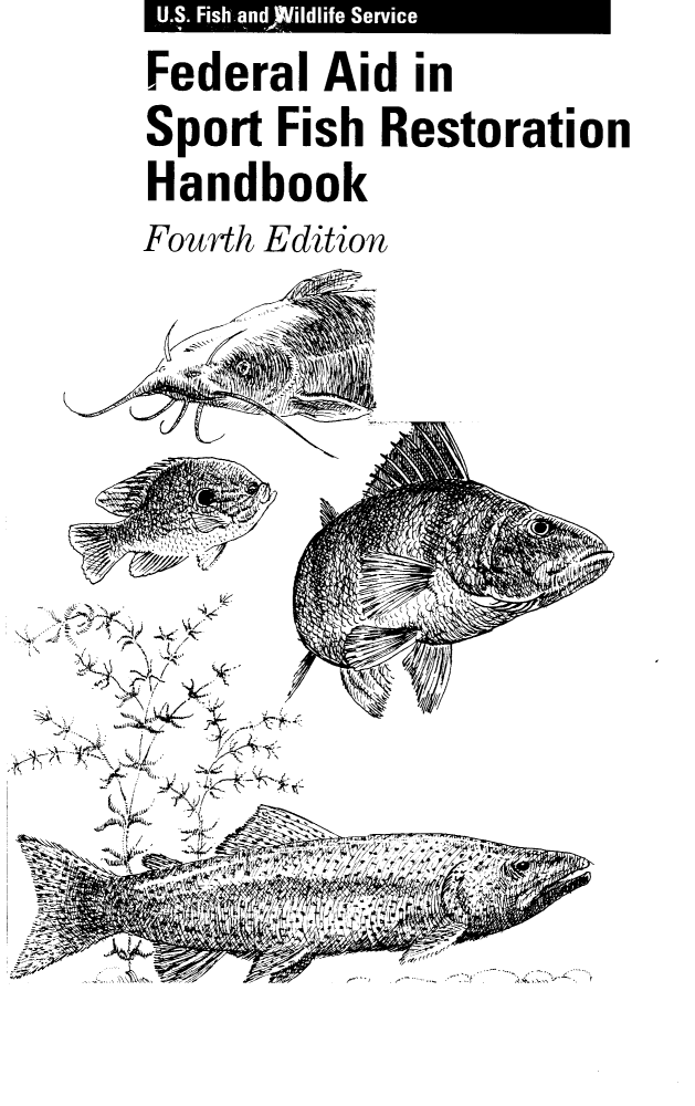 handle is hein.animal/fdrlspfh0001 and id is 1 raw text is: Federal Aid in
Sport Fish Restoration
Handbook
Fourth Edition





  (( &*j.


