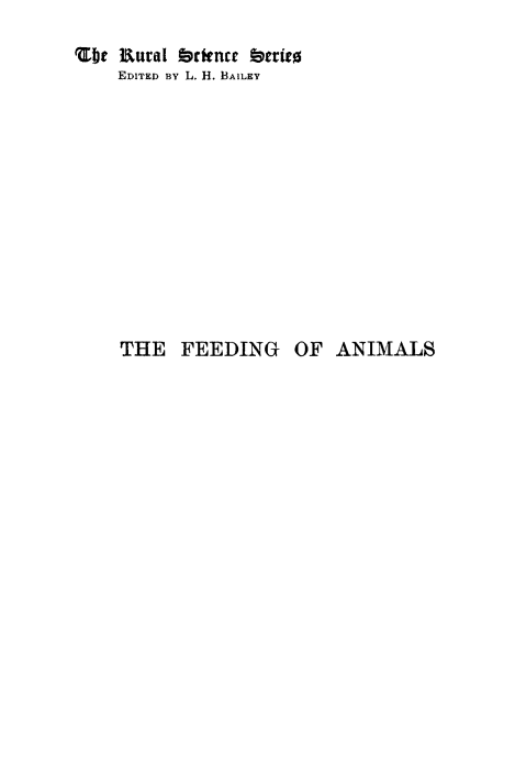 handle is hein.animal/feedan0001 and id is 1 raw text is: EDITED BY L. H. BAILEY
THE FEEDING OF ANIMALS


