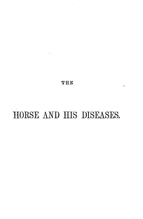 handle is hein.animal/hrsdis0001 and id is 1 raw text is: 









          THE



HORSE AND HIS DISEASES.


