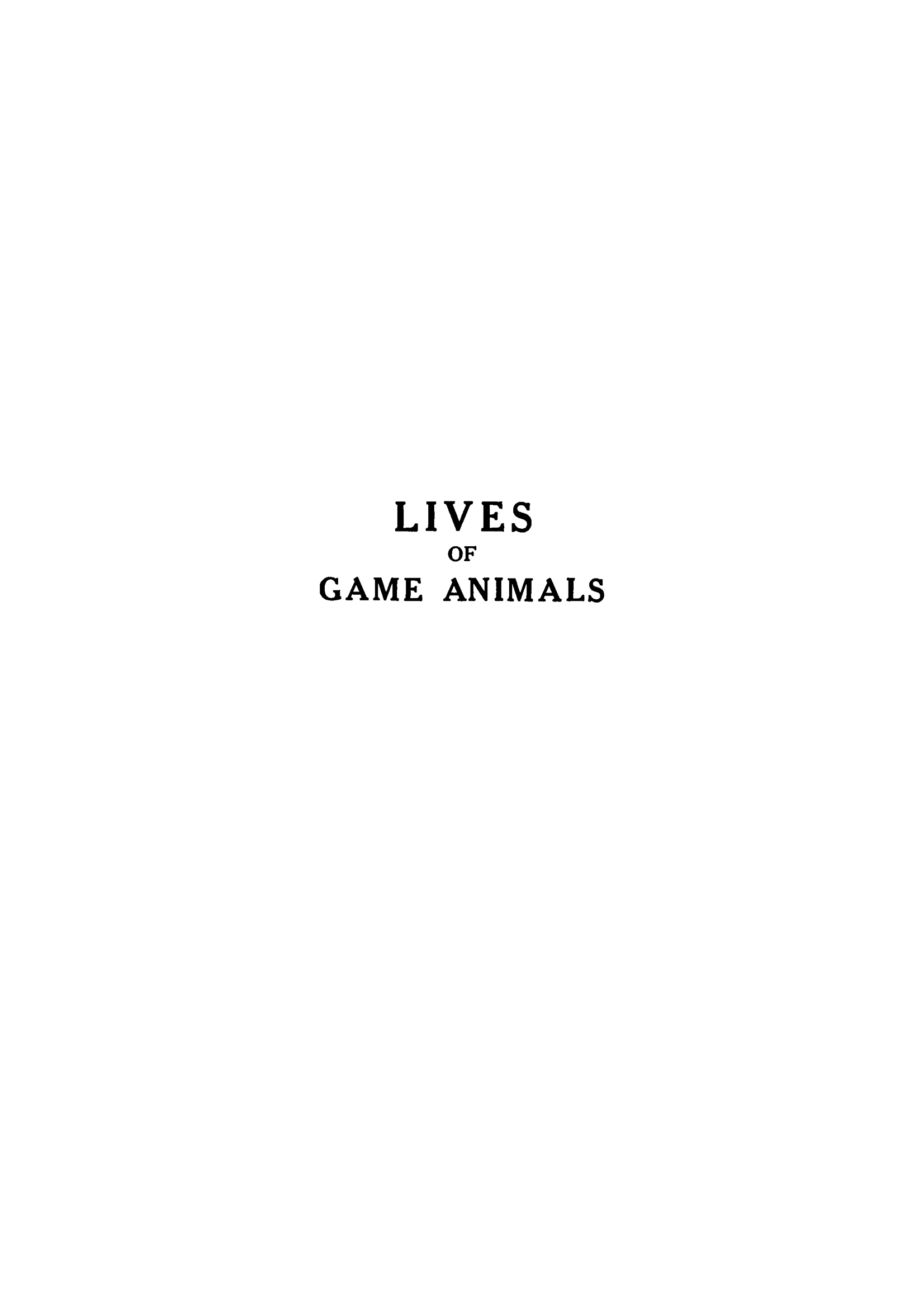 handle is hein.animal/liganm0001 and id is 1 raw text is: LIVES
OF
GAME ANIMALS


