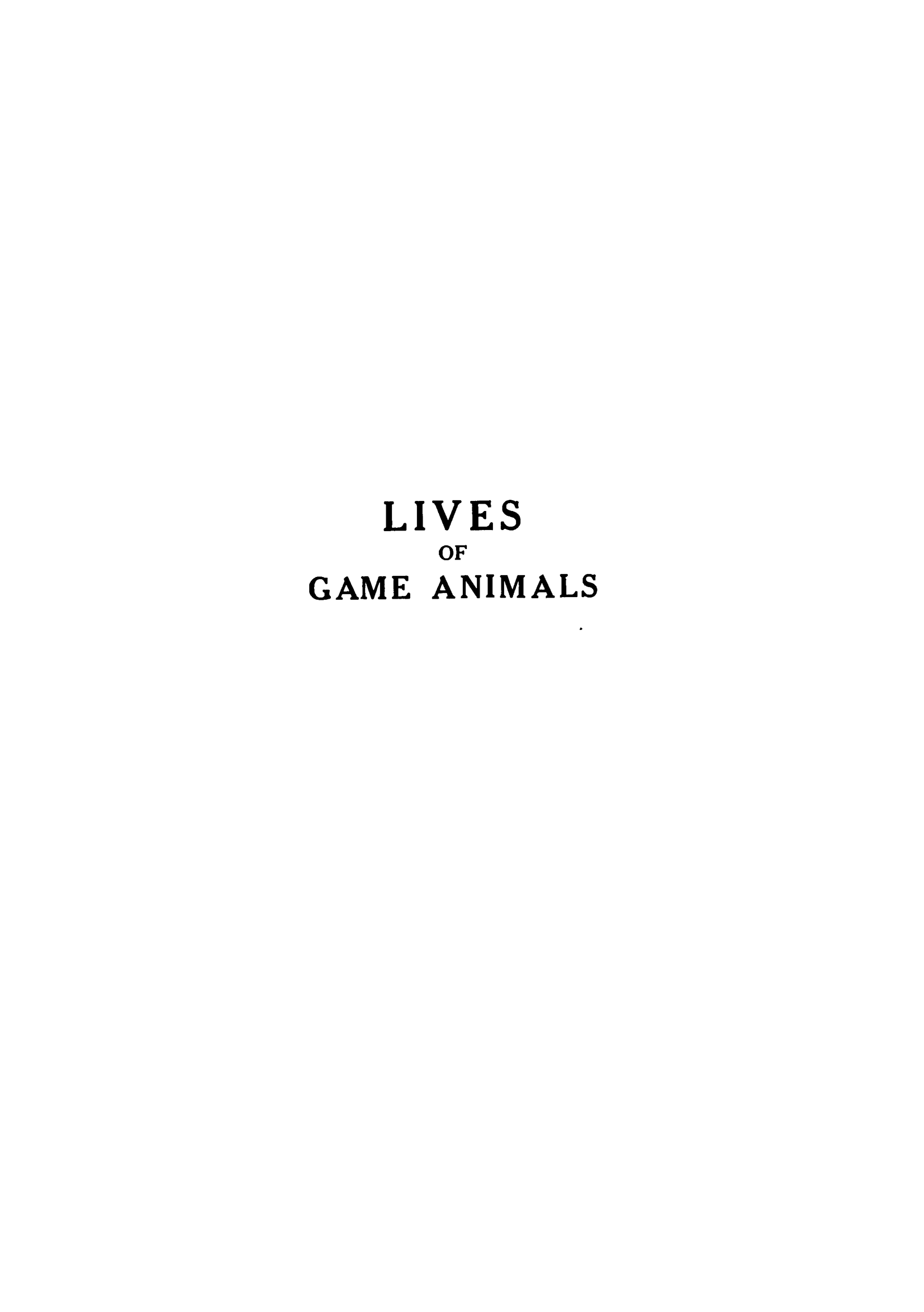handle is hein.animal/liganm0004 and id is 1 raw text is: LIVES
OF
GAME ANIMALS



