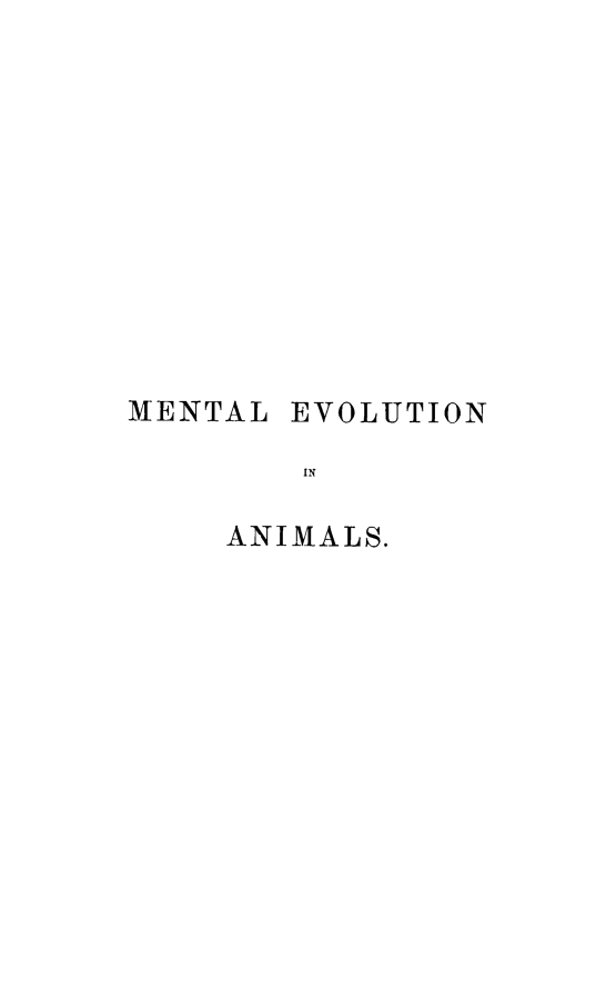 handle is hein.animal/mntevan0001 and id is 1 raw text is: ï»¿MENTAL EVOLUTION
IN
ANIMALS.



