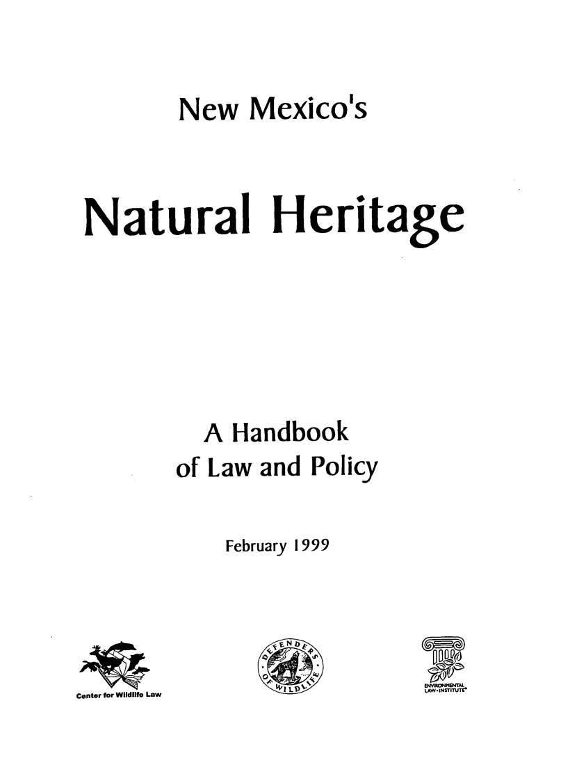 handle is hein.animal/nmnather0001 and id is 1 raw text is: 




         New Mexico's





Natural Heritage










            A Handbook

         of Law and Policy



              February 1999


DOD~)
E1JV~~JMB~JTAL
LAW.INSTIflJTE


Center for Wildlife Law


