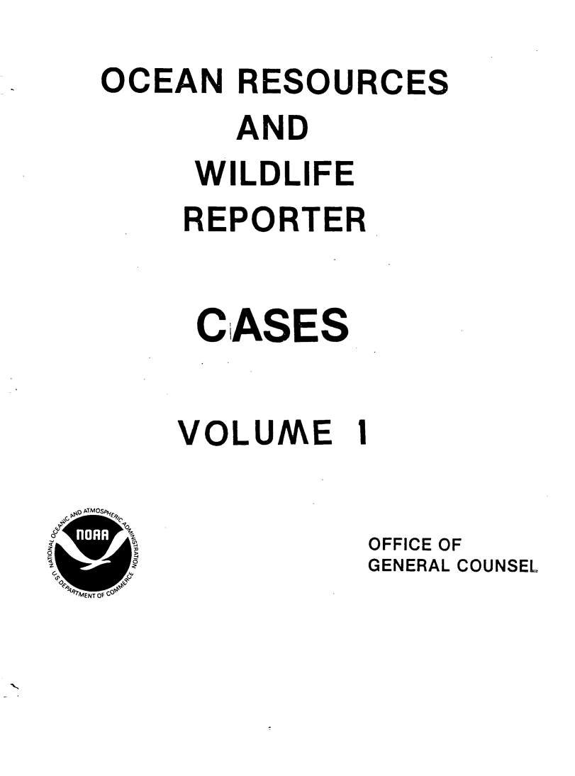 handle is hein.animal/ocrewildr0001 and id is 1 raw text is: 
OCEAN RESOURCES
       AND
     WILDLIFE
     REPORTER


     CASES


     VOLUME I


ATM OS


OFFICE OF
GENERAL COUNSEL


