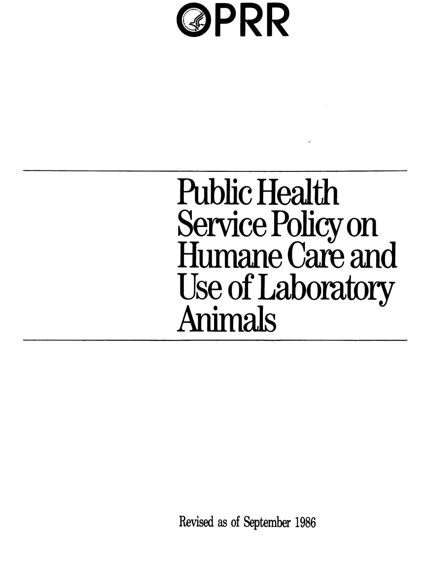 handle is hein.animal/phsphc0001 and id is 1 raw text is: PRR

Public Health
Service Policy on
Humane Cafe and
Use of Laboratory
Animals

Revised as of September 1986


