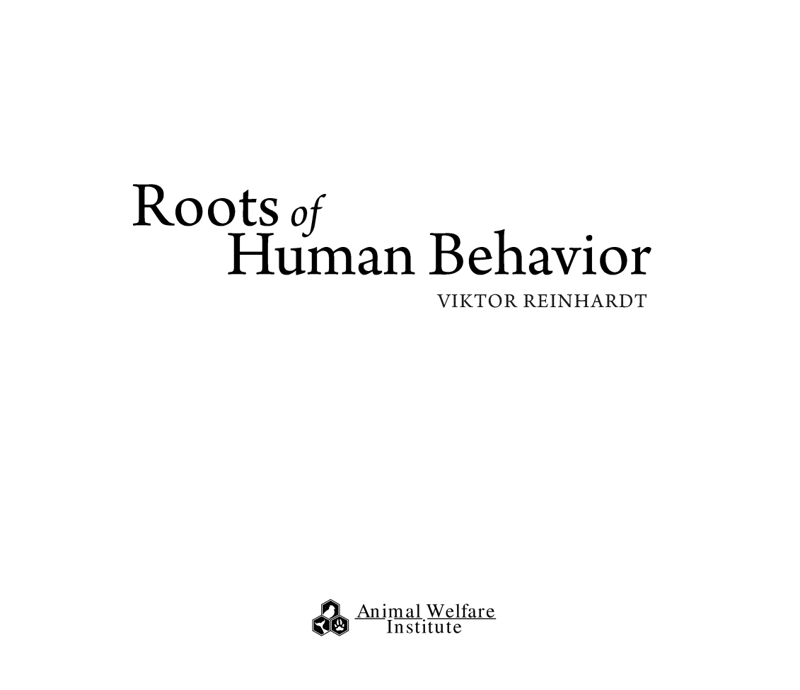 handle is hein.animal/rohumb0001 and id is 1 raw text is: Roots of
Human Behavior
VIKTOR REINHARDT
Animal Welfare
Institute


