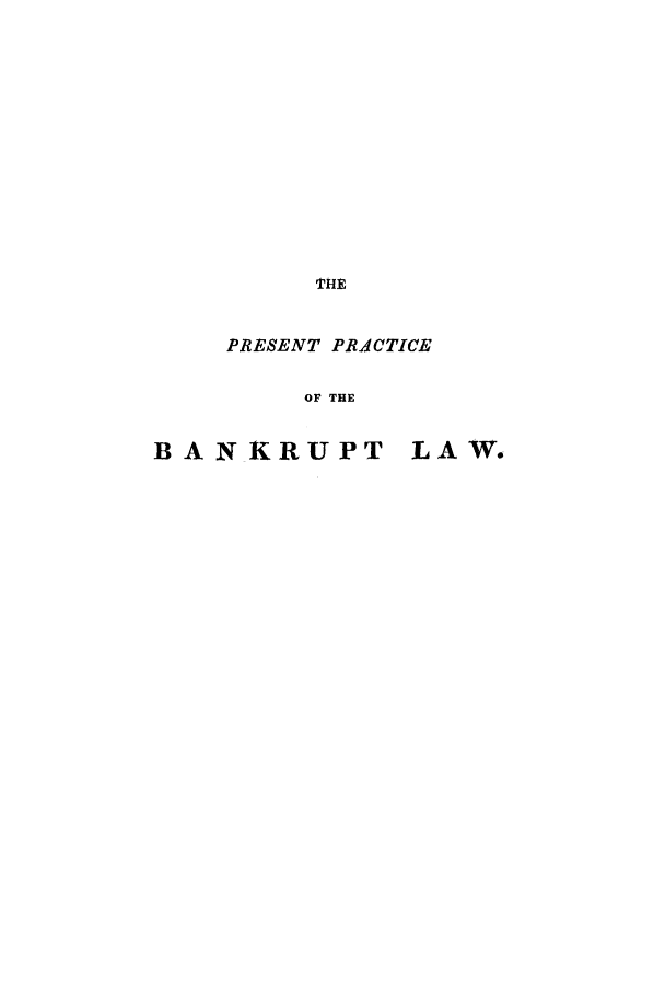 handle is hein.bank/orprobla0001 and id is 1 raw text is: PRESENT PRACTICE
OF THE
BANKRUPT LAW.


