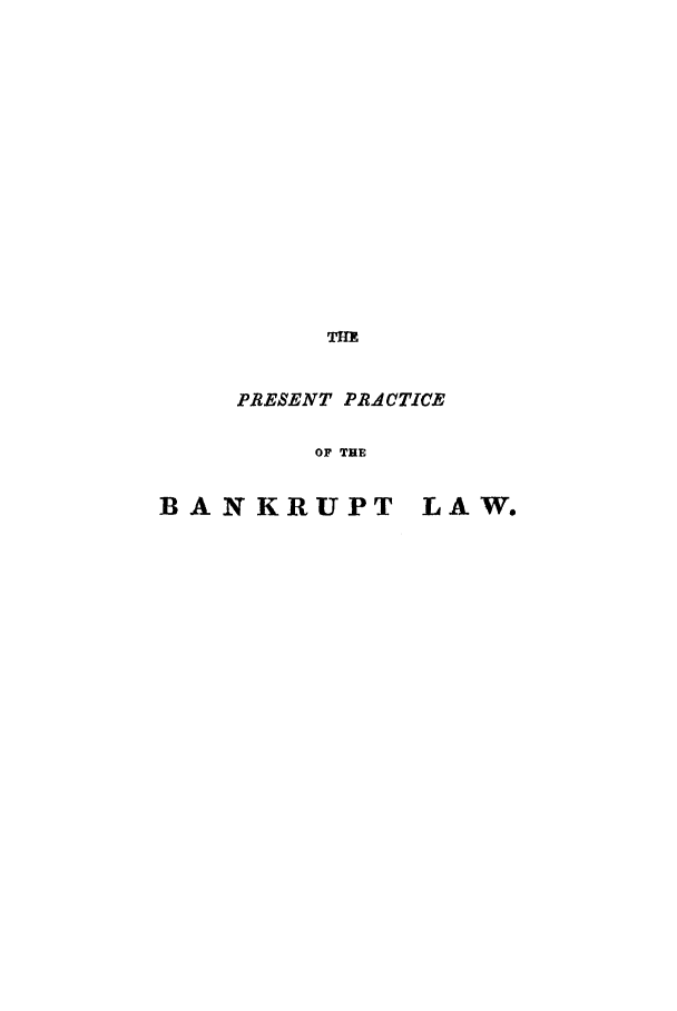handle is hein.bank/orprobla0002 and id is 1 raw text is: PRESENT PRACTICE
OF THE
BANKRUPT LAW.


