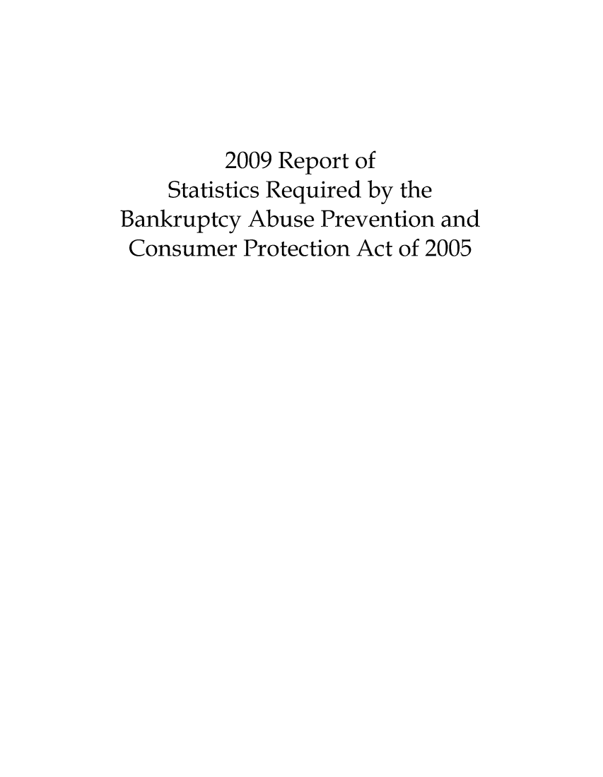 handle is hein.bank/rebasecp0004 and id is 1 raw text is: 2009 Report of
Statistics Required by the
Bankruptcy Abuse Prevention and
Consumer Protection Act of 2005


