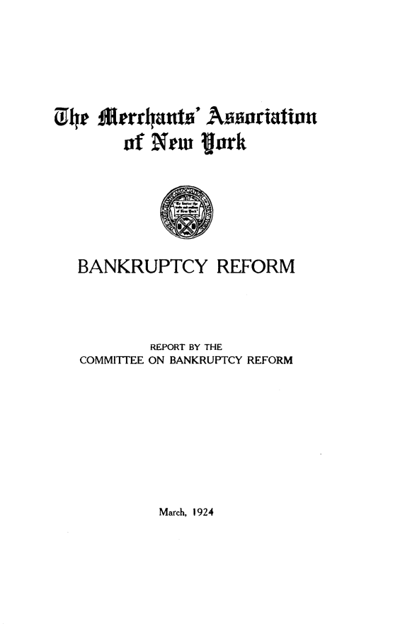 handle is hein.bank/ycbr0001 and id is 1 raw text is: 





cfhep Aaurtu Asoriatio
       of Xew Vork


BANKRUPTCY REFORM



       REPORT BY THE
COMMITTEE ON BANKRUPTCY REFORM


March, 1924


