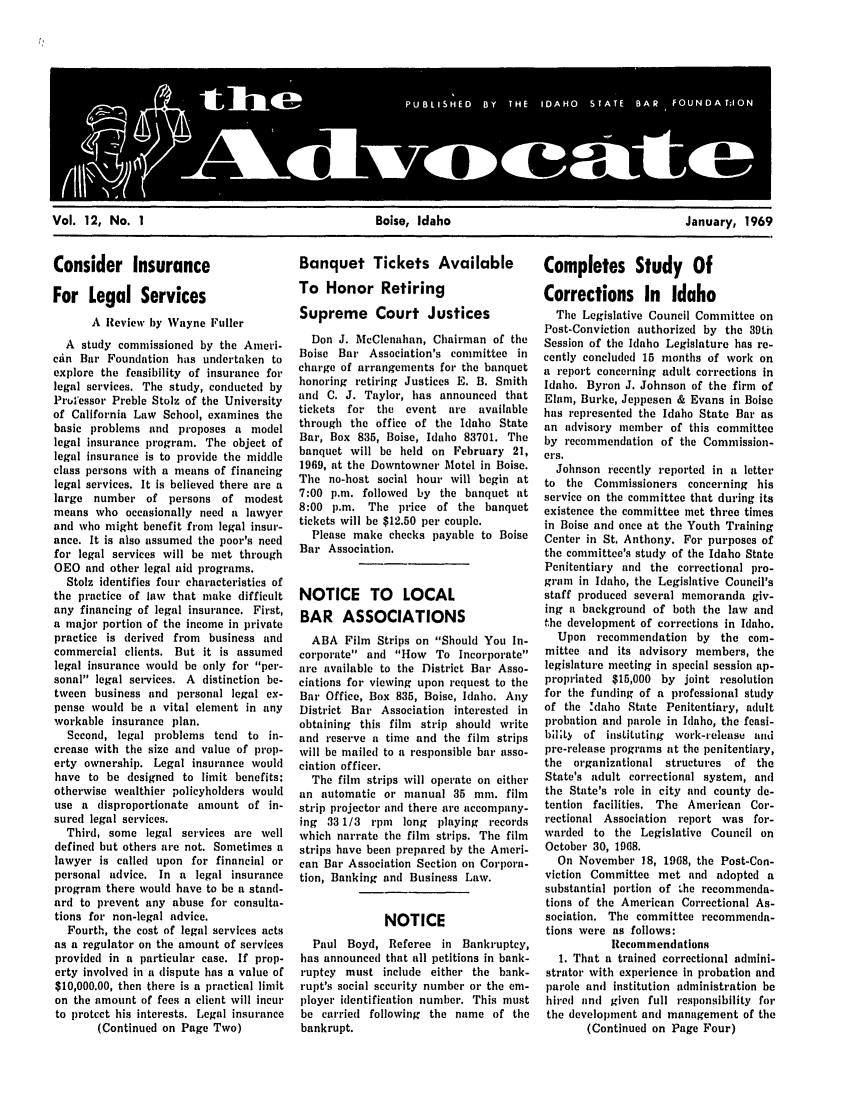 handle is hein.barjournals/adisb0012 and id is 1 raw text is: Vol. 12, No. I                                Boise, Idaho                               January, 1969

Consider Insurance
For Legal Services
A Review by Wayne Fuller
A study commissioned by the Amenri-
cin Bar Foundation has undertaken to
explore the feasibility of insurance for
legal services. The study, conducted by
Prufessor Preble Stolz of the University
of California Law School, examines the
basic problems and proposes a model
legal insurance program. The object of
legal insurance is to provide the middle
class persons with a means of financing
legal services. It is believed there are a
large number of persons of modest
means who occasionally need a lawyer
and who might benefit from legal insur-
ance. It is also assumed the poor's need
for legal services will be met through
OEO and other legal aid programs.
Stolz identifies four characteristics of
the practice of law that make difficult
any financing of legal insurance. First,
a major portion of the income in private
practice is derived from business and
commercial clients. But it is assumed
legal insurance would be only for per-
sonal legal services. A distinction be-
tween business and personal legal ex-
pense would be a vital element in any
workable insurance plan.
Second, legal problems tend to in-
crease with the size and value of prop-
erty ownership. Legal insurance would
have to be designed to limit benefits;
otherwise wealthier policyholders would
use a disproportionate amount of in-
sured legal services.
Third, some legal services are well
defined but others are not. Sometimes a
lawyer is called upon for financial or
personal advice. In a legal insurance
program there would have to be a stand-
ard to prevent any abuse for consulta-
tions for non-legal advice.
Fourth, the cost of legal services acts
as a regulator on the amount of services
provided in a particular case. If prop-
erty involved in a dispute has a value of
$10,000.00, then there is a practical limit
on the amount of fees a client will incur
to protect his interests. Legal insurance
(Continued on Page Two)

Banquet Tickets Available
To Honor Retiring
Supreme Court Justices
Don J. McClenahan, Chairman of the
Boise Bar Association's committee in
charge of arrangements for the banquet
honoring retiring Justices E. B. Smith
anl C. J. Taylor, has announced that
tickets for the event are available
through the office of the Idaho State
Bar, Box 835, Boise, Idaho 83701. The
banquet will be held on February 21,
1969, at the Downtowner Motel in Boise.
The no-host social hour will begin at
7:00 p.m. followed by the banquet at
8:00 p.m. The price of the banquet
tickets will be $12.50 per couple.
Please make checks payable to Boise
Bar Association.
NOTICE TO LOCAL
BAR ASSOCIATIONS
ABA Film Strips on Should You In-
corporate and How To Incorporate
are available to the District Bar Asso-
ciations for viewing upon request to the
Bar Office, Box 835, Boise, Idaho. Any
District Bar Association interested in
obtaining this film strip should write
and reserve a time and the film strips
will be mailed to a responsible bar asso-
ciation officer.
The film strips will operate on either
an automatic or manual 35 mm. film
strip projector and there are accompany-
ing 33 1/3 rpm long playing records
which narrate the film strips. The film
strips have been prepared by the Ameri-
can Bar Association Section on Corpora-
tion, Banking and Business Law.
NOTICE
Paul Boyd, Referee in Bankruptcy,
has announced that all petitions in bank-
ruptcy must include either the bank-
rupt's social security number or the em-
ployer identification number. This must
be carried following the name of the
bankrupt.

Completes Study Of
Corrections In Idaho
The Legislative Council Committee on
Post-Conviction authorized by the 39th
Session of the Idaho Legislature has re-
cently concluded 15 months of work on
a report concerning adult corrections in
Idaho. Byron J. Johnson of the firm of
Elam, Burke, Jeppesen & Evans in Boise
has represented the Idaho State Bar as
an advisory member of this committee
by recommendation of the Commission-
ers.
Johnson recently reported in a letter
to the Commissioners concerning his
service on the committee that during its
existence the committee met three times
in Boise and once at the Youth Training
Center in St. Anthony. For purposes of
the committee's study of the Idaho State
Penitentiary and the correctional pro-
gram in Idaho, the Legislative Council's
staff produced several memoranda giv-
ing a background of both the law and
the development of corrections in Idaho.
Upon recommendation by the com-
mittee and its advisory members, the
legislature meeting in special session ap-
propriated $15,000 by joint resolution
for the funding of a professional study
of the 'daho State Penitentiary, adult
probation and parole in Idaho, the feasi-
billty of instituting  work-release and
pre-release programs at the penitentiary,
the organizational structures  of the
State's adult correctional system, and
the State's role in city and county de-
tention facilities. The American Cor-
rectional Association  report was for-
warded to the Legislative Council on
October 30, 1968.
On November 18, 1968, the Post-Con-
viction Committee met and adopted a
substantial portion of the recommenda-
tions of the American Correctional As-
sociation. The committee recommenda-
tions were as follows:
Recommendations
1. That a trained correctional admini-
strator with experience in probation and
parole and institution administration be
hired an given full responsibility for
the development and management of the
(Continued on Page Four)


