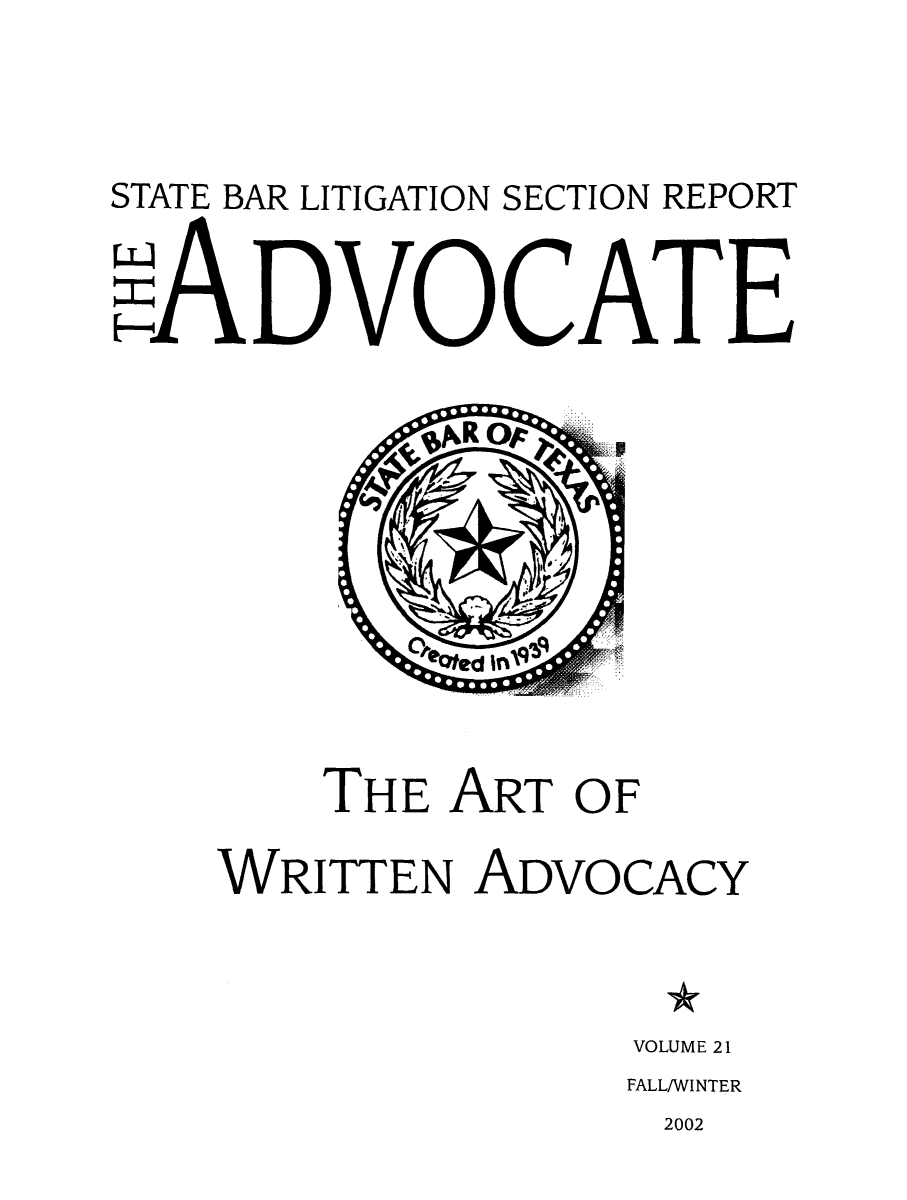 handle is hein.barjournals/adsbate0021 and id is 1 raw text is: STATE BAR LITIGATION SECTION REPORT
,.DVOGATE

THE ART OF
WRITTEN ADVOCACY
VOLUME 21

FALL/WINTER

2002


