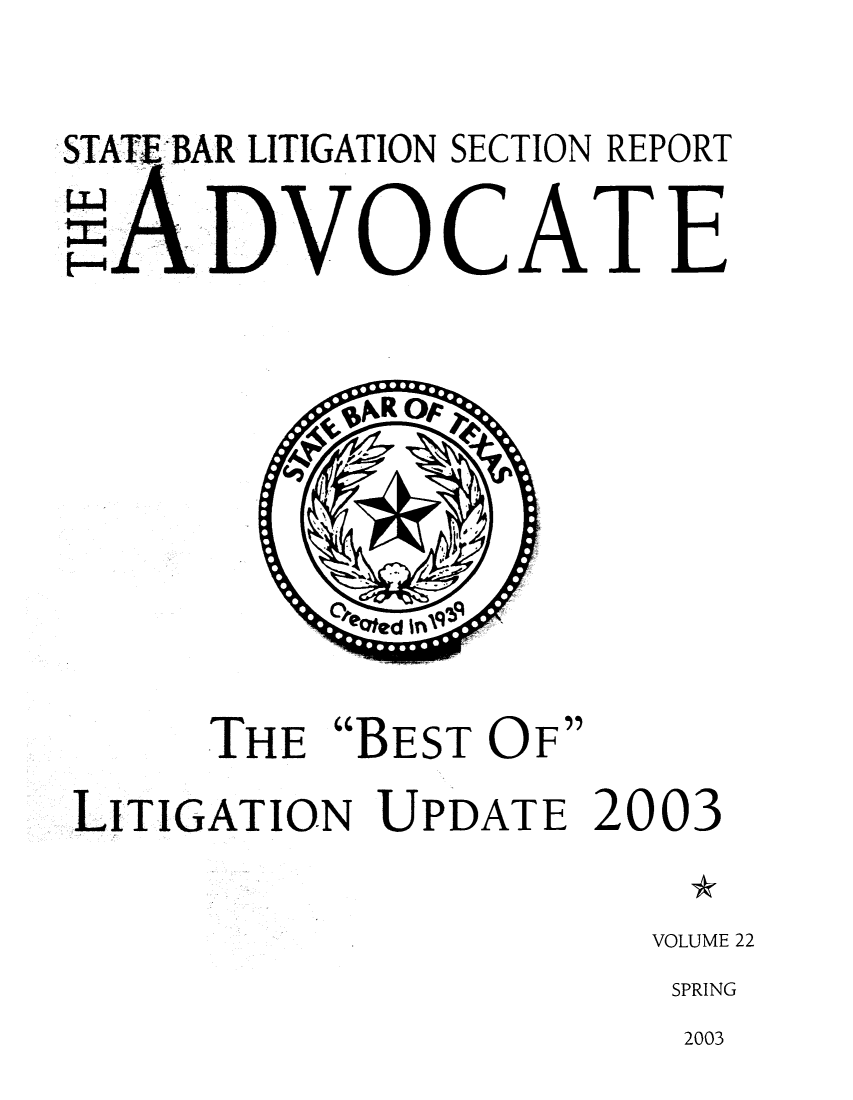 handle is hein.barjournals/adsbate0022 and id is 1 raw text is: STATEBAR LITIGATION SECTION REPORT
DVOCATE

THE BEST OF
LITIGATION UPDATE 2003
VOLUME 22
SPRING

2003


