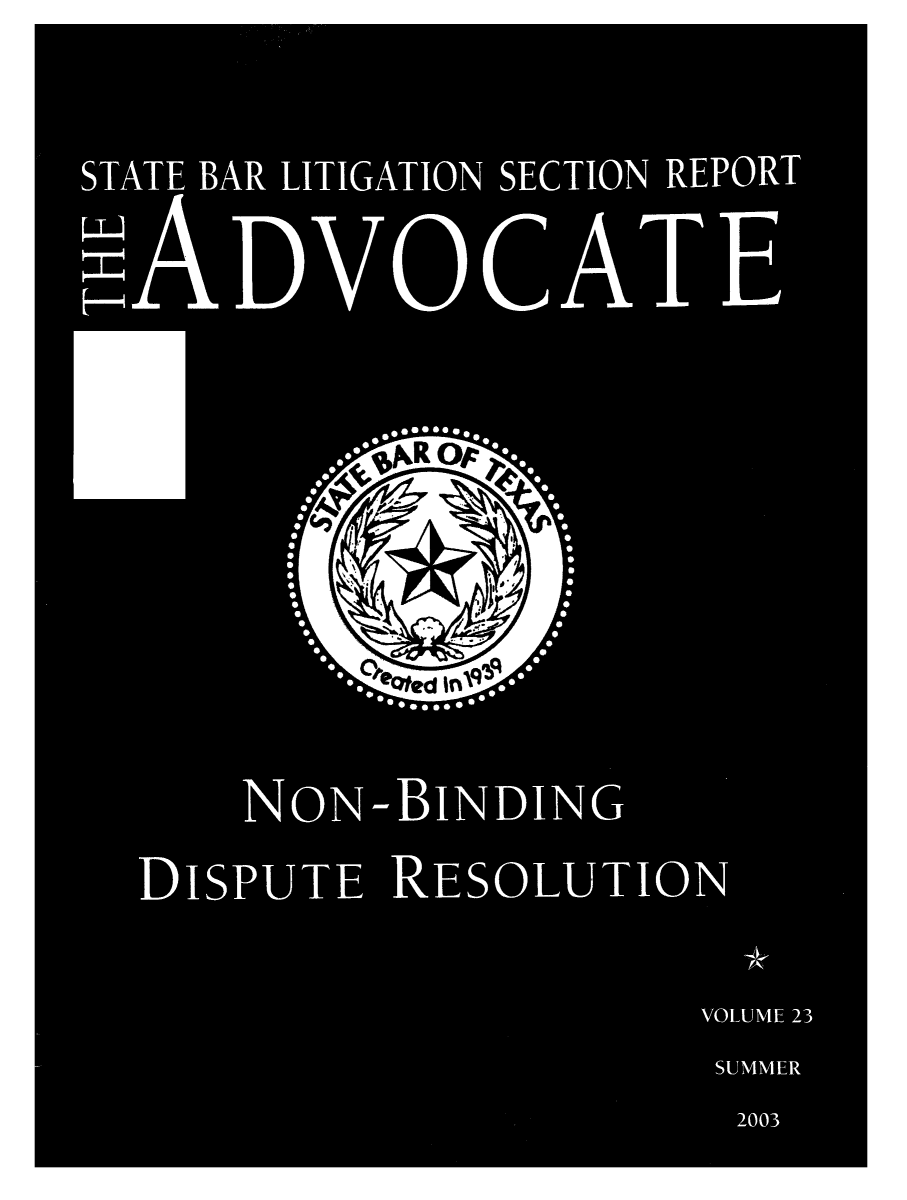 handle is hein.barjournals/adsbate0023 and id is 1 raw text is: STATE BAR LITIGATION SECTION REPORT
,..******.E
*  I.I       g  .
NON -B IN DIN G
DISPUTE RESOLUTION
VOLUME 23
SUMMER
2003


