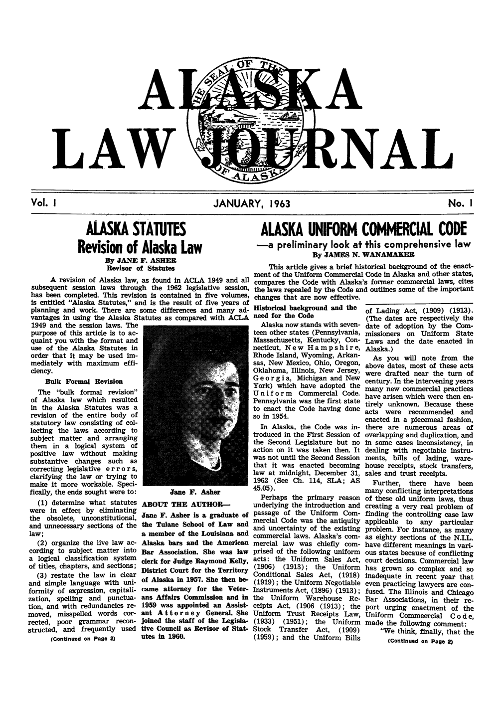 handle is hein.barjournals/alaskalj0001 and id is 1 raw text is: LAW

NA

Vol. I                        JANUARY, 1963                         No. I

ALASKA STA'1JTES
Revision of Alaska Law
By JANE F. ASHER
Revisor of Statutes
A revision of Alaska law, as found in ACLA 1949 and all
subsequent session laws through the 1962 legislative session,
has been completed. This revision is contained in five volumes,
is entitled Alaska Statutes, and is the result of five years of
planning and work. There are some differences and many ad-
vantages in using the Alaska Statutes as compared with ACLA
1949 and the session laws. The
purpose of this article is to ac-
quaint you with the format and
use of the Alaska Statutes in
order that it may be used im-
mediately with maximum effi-

ciency.
Bulk Formal Revision
The bulk formal revision
of Alaska law which resulted
in the Alaska Statutes was a
revision of the entire body of
statutory law consisting of col-
lecting the laws according to
subject matter and arranging
them in a logical system of
positive law without making
substantive changes   such  as
correcting legislative e r r o r s,
clarifying the law or trying to
make it more workable. Speci-
fically, the ends sought were to:
(1) determine what statutes
were in effect by eliminating
the obsolete, unconstitutional,
and unnecessary sections of the
law;
(2) organize the live law ac-
cording to subject matter into
a logical classification system
of titles, chapters, and sections;
(3) restate the law in clear
and simple language with uni-
formity of expression, capitali-
zation, spelling and punctua-
tion, and with redundancies re-
moved, misspelled words cor-
rected, poor grammar recon-
structed, and frequently used
(Continued on Page 2)

Jane F. Asher
ABOUT THE AUTHOR-
Jane F. Asher is a graduate of
the Tulane School of Law and
a member of the Louisiana and
Alaska bars and the American
Bar Association. She was law
clerk for Judge Raymond Kelly,
District Court for the Territory
of Alaska in 1957. She then be-
came attorney for the Veter-
ans Affairs Commission and in
1959 was appointed an Assist-
ant Attorney General. She
joined the staff of the Legisla-
tive Council as Revisor of Stat-
utes in 1960.

ALASKA UNIFORM COMMERCIAL CODE
-a preliminary look at this comprehensive law
By JAMES N. WANAMAXER
This article gives a brief historical background of the enact-
ment of the Uniform Commercial Code in Alaska and other states,
compares the Code with Alaska's former commercial laws, cites
the laws repealed by the Code and outlines some of the important
changes that are now effective.

zlli1orival DuU4KlgOUlI aIU Imu
need for the Code
Alaska now stands with seven-
teen other states (Pennsylvania,
Massachusetts, Kentucky, Con-
necticut, New Hampshire,
Rhode Island, Wyoming, Arkan-
sas, New Mexico, Ohio, Oregon,
Oklahoma, Illinois, New Jersey,
Georgia, Michigan and New
York) which have adopted the
U n i f o r m Commercial Code.
Pennsylvania was the first state
to enact the Code having done
so in 1954.
In Alaska, the Code was in-
troduced in the First Session of
the Second Legislature but no
action on it was taken then. It
was not until the Second Session
that it was enacted becoming
law at midnight, December 31,
1962 (See Ch. 114, SLA; AS
45.05).
Perhaps the primary reason
underlying the introduction and
passage of the Uniform Com-
mercial Code was the antiquity
and uncertainty of the existing
commercial laws. Alaska's com-
mercial law was chiefly com-
prised of the following uniform
acts: the Uniform Sales Act,
(1906) (1913); the Uniform
Conditional Sales Act, (1918)
(1919); the Uniform Negotiable
Instruments Act, (1896) (1913);
the Uniform   Warehouse Re-
ceipts Act, (1906 (1913); the
Uniform Trust Receipts Law,
(1933) (1951); the Uniform
Stock  Transfer  Act, (1909)
(1959); and the Uniform Bills

of Lading Act, (1909) (1913).
(The dates are respectively the
date of adoption by the Com-
missioners on Uniform State
Laws and the date enacted in
Alaska.)
As you will note from the
above dates, most of these acts
were drafted near the turn of
century. In the intervening years
many new commercial practices
have arisen which were then en-
tirely unknown. Because these
acts were   recommended    and
enacted in a piecemeal fashion,
there are numerous areas of
overlapping and duplication, and
in some cases inconsistency, in
dealing with negotiable instru-
ments, bills of lading, ware-
house receipts, stock transfers,
sales and trust receipts.
Further, there   have   been
many conflicting interpretations
of these old uniform laws, thus
creating a very real problem of
finding the controlling case law
applicable  to  any  particular
problem. For instance, as many
as eighty sections of the N.I.L.
have different meanings in vari-
ous states because of conflicting
court decisions. Commercial law
has grown so complex and so
inadequate in recent year that
even practicing lawyers are con-
fused. The Illinois and Chicago
Bar Associations, in their re-
port urging enactment of the
Uniform Commeercial C o d e,
made the following comment:
We think, finally, that the
(Continued on Page 2)



