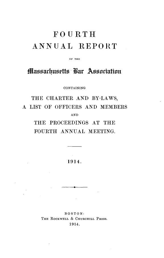 handle is hein.barjournals/armaba0004 and id is 1 raw text is: FOURTH
ANNUAL REPORT
OF THE
Maimatrl~nottg -Ea~r Assoriatiot

CONTAINING

THE
A LIST

CHARTER AND BY-LAWS,
OF OFFICERS AND MEMBERS

AND
THE PROCEEDINGS AT THE
FOURTH ANNUAL MEETING.

1914.

BOSTON:
THE R CKWELL & CHURCHILL PRESS.
1914.


