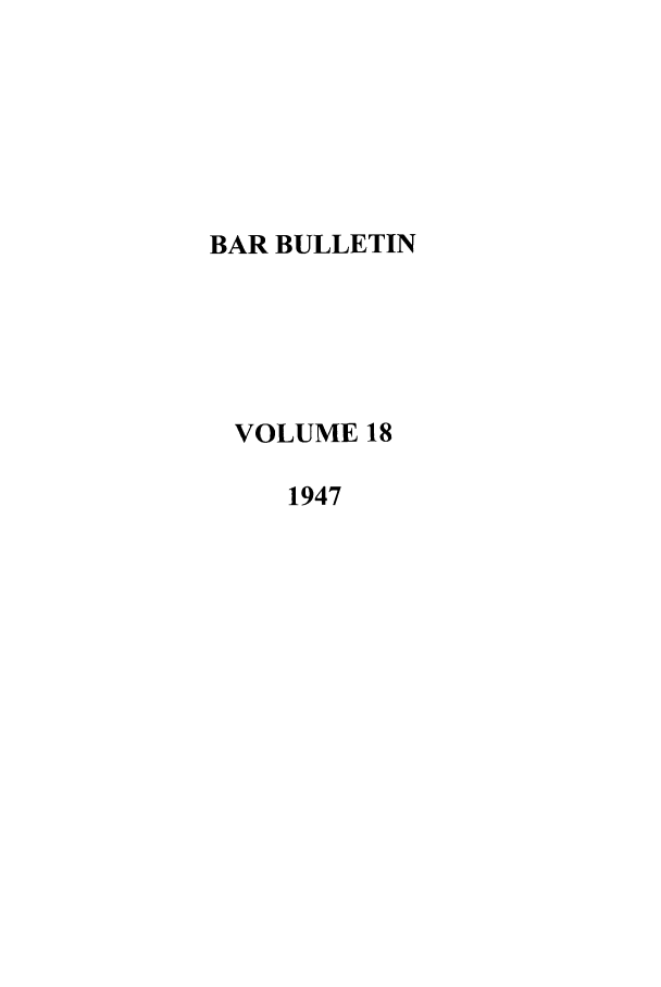 handle is hein.barjournals/barbos0018 and id is 1 raw text is: BAR BULLETIN
VOLUME 18
1947


