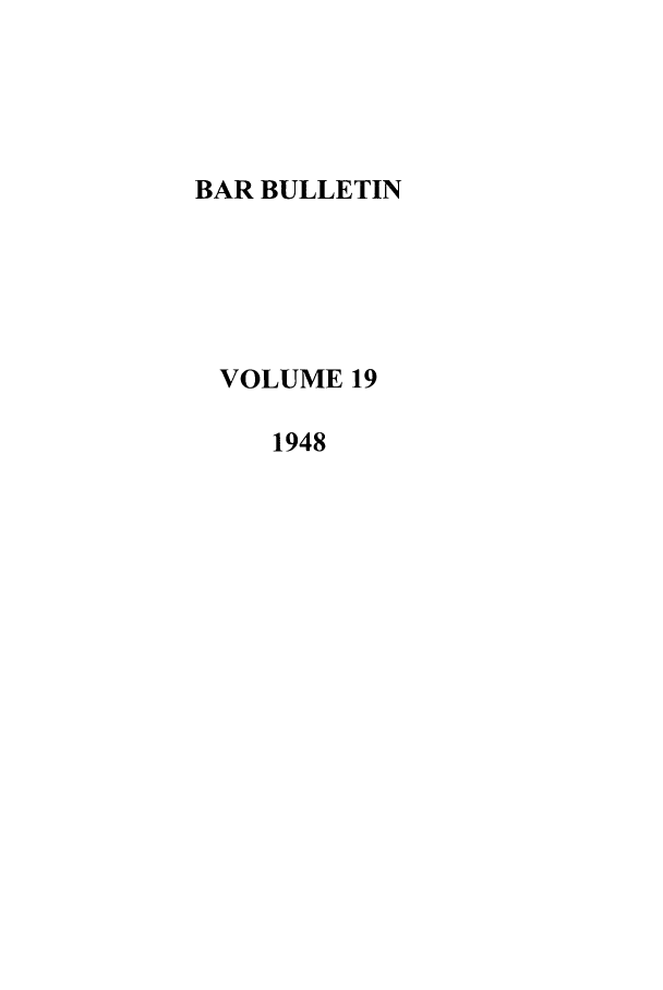 handle is hein.barjournals/barbos0019 and id is 1 raw text is: BAR BULLETIN
VOLUME 19
1948


