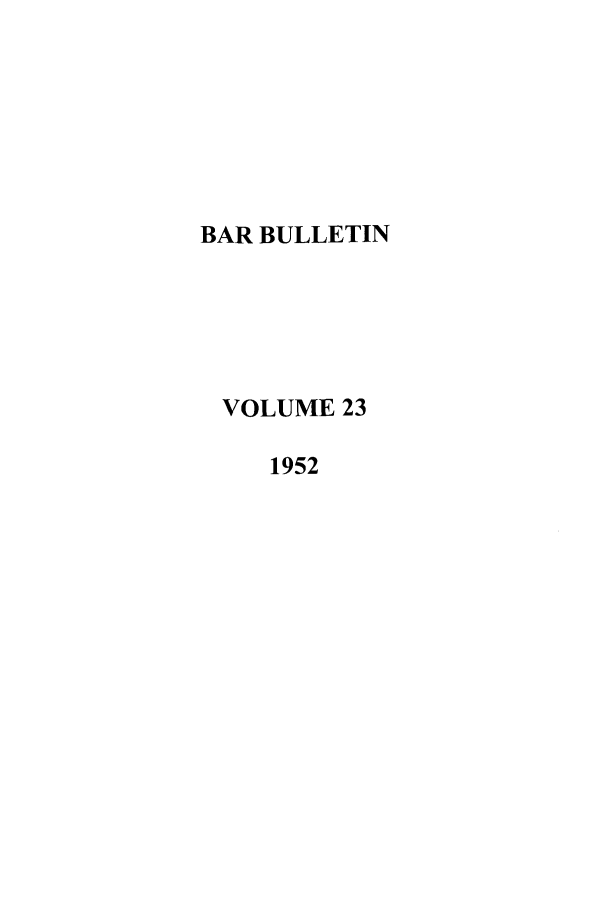 handle is hein.barjournals/barbos0023 and id is 1 raw text is: BAR BULLETIN
VOLUME 23
1952


