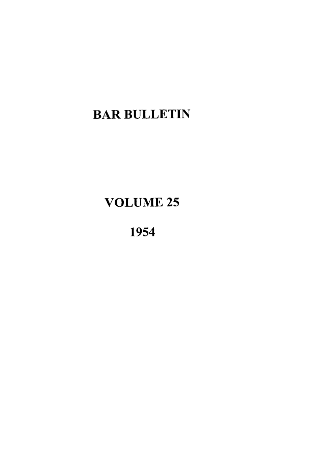 handle is hein.barjournals/barbos0025 and id is 1 raw text is: BAR BULLETIN
VOLUME 25
1954


