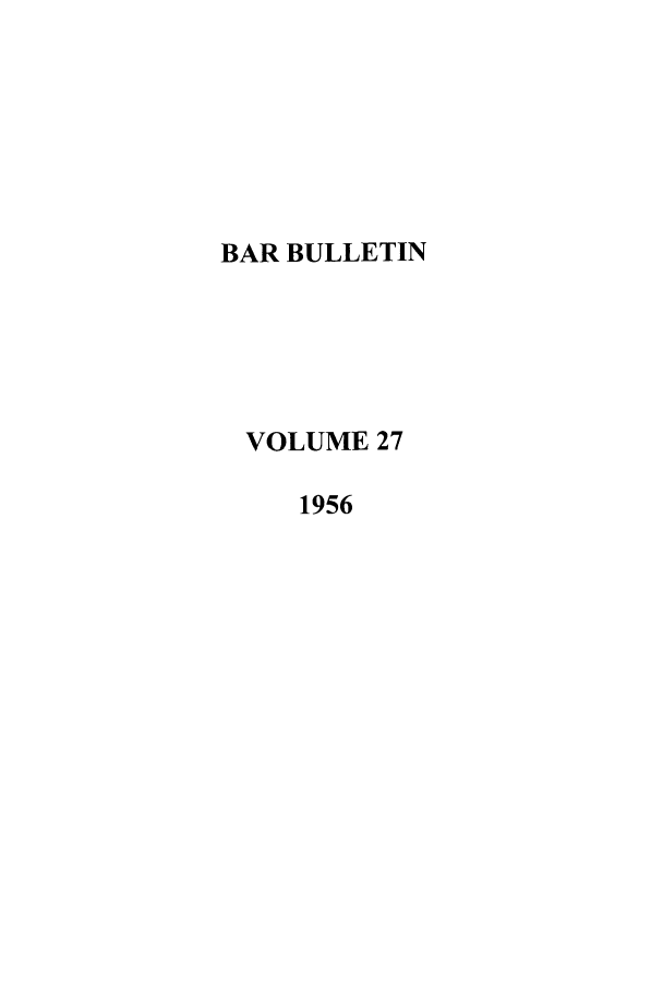 handle is hein.barjournals/barbos0027 and id is 1 raw text is: BAR BULLETIN
VOLUME 27
1956



