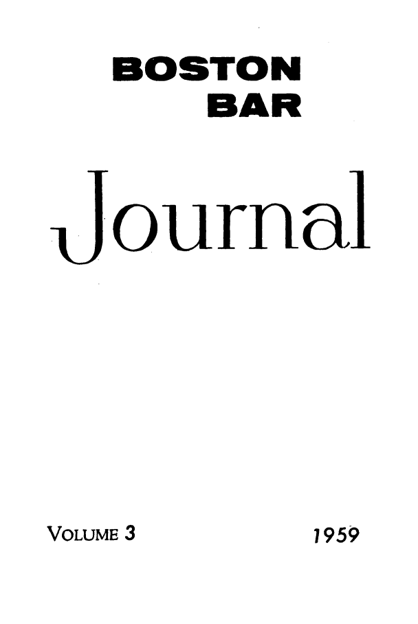 handle is hein.barjournals/bosbj0003 and id is 1 raw text is: BOSTON
BAR
ournal

VOLUME 3

1959


