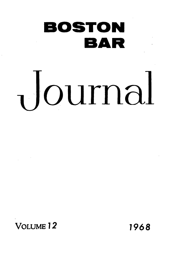 handle is hein.barjournals/bosbj0012 and id is 1 raw text is: BOSTON
BAR
ourna

VOLUME 12

1968


