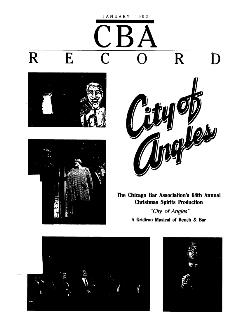 handle is hein.barjournals/cbarc0006 and id is 1 raw text is: JANUARY  1 99 2
CBA

0

R

The Chicago Bar Association's 68th Annual
Christmas Spirits Production
City of Angles
A Gridiron Musical of Bench & Bar

R

E

C

D


