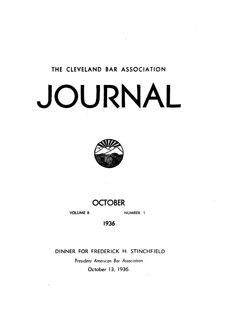handle is hein.barjournals/clevebaj0008 and id is 1 raw text is: THE CLEVELAND BAR ASSOCIATION

JOURNAL

OCTOBER

VOLUME 8

NUMBER I

1936

DINNER FOR FREDERICK H. STINCHFIELD
President American Bar Association

October 13, 1936


