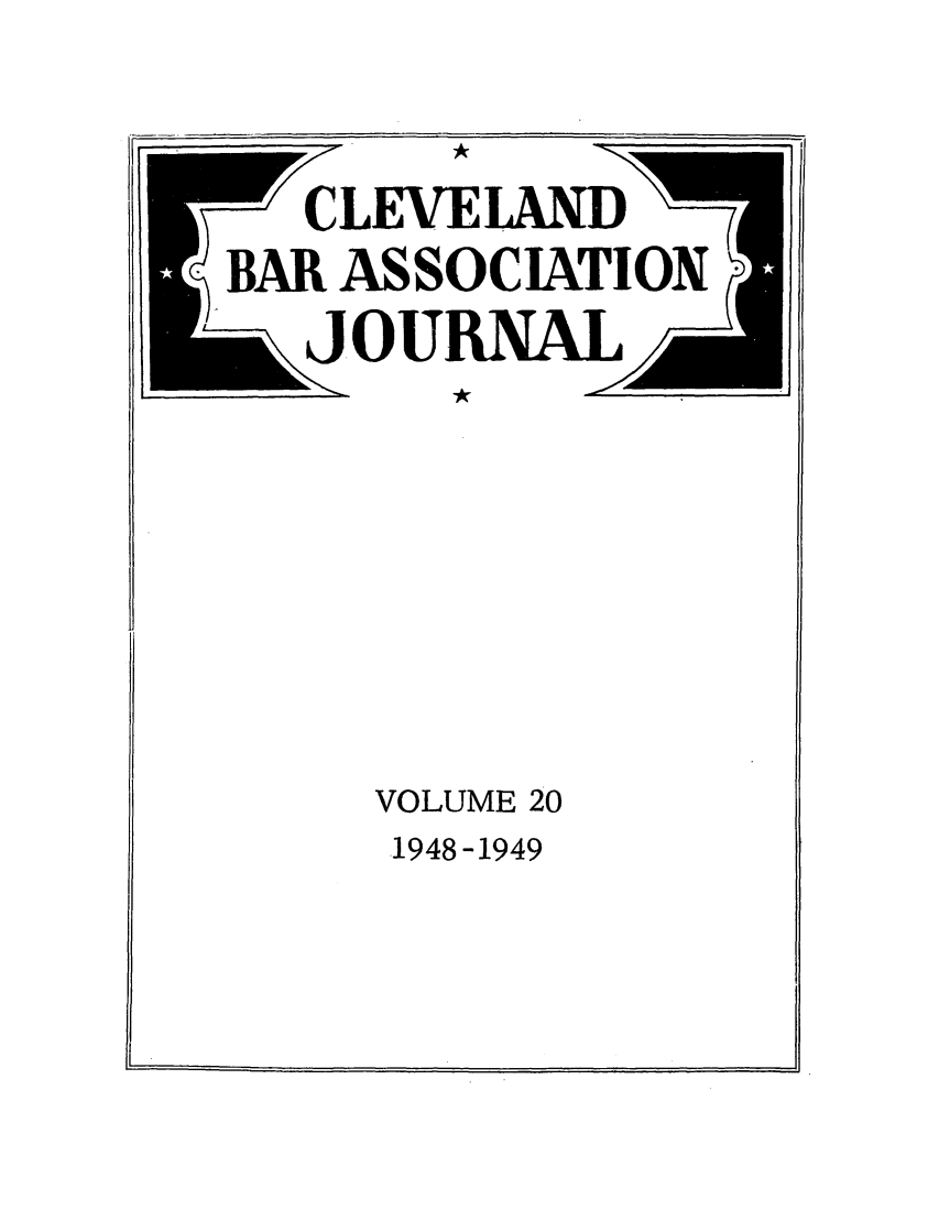 handle is hein.barjournals/clevebaj0020 and id is 1 raw text is: CLEVIELAND
BAR ASSOCIATION
JOURNAL
VOLUME 20

1948-1949


