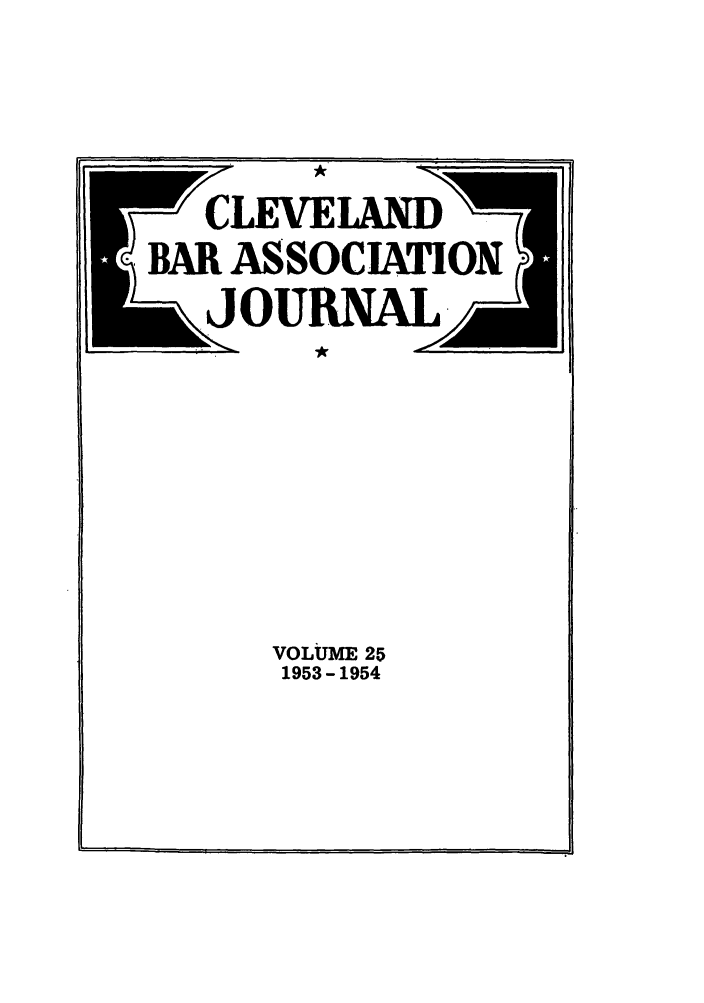handle is hein.barjournals/clevebaj0025 and id is 1 raw text is: CLEVELAND
BAR ASSOCIAMON
JO011 NALA
VOLUME 25
1953 - 1954


