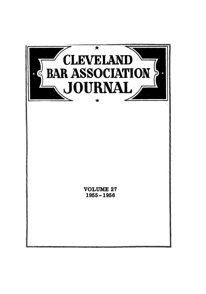 handle is hein.barjournals/clevebaj0027 and id is 1 raw text is: F-TLEVELAND-
BAR ASSOCIATION
VOLUME 27
1955-1956

]                                          r



