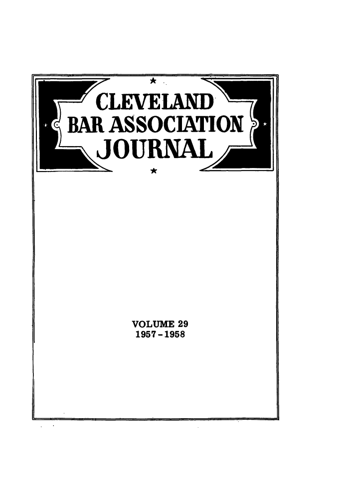 handle is hein.barjournals/clevebaj0029 and id is 1 raw text is: ~CLEVELAND,
SBAR ASSOCIATION
JOURXL
VOLUME 29
1957-1958


