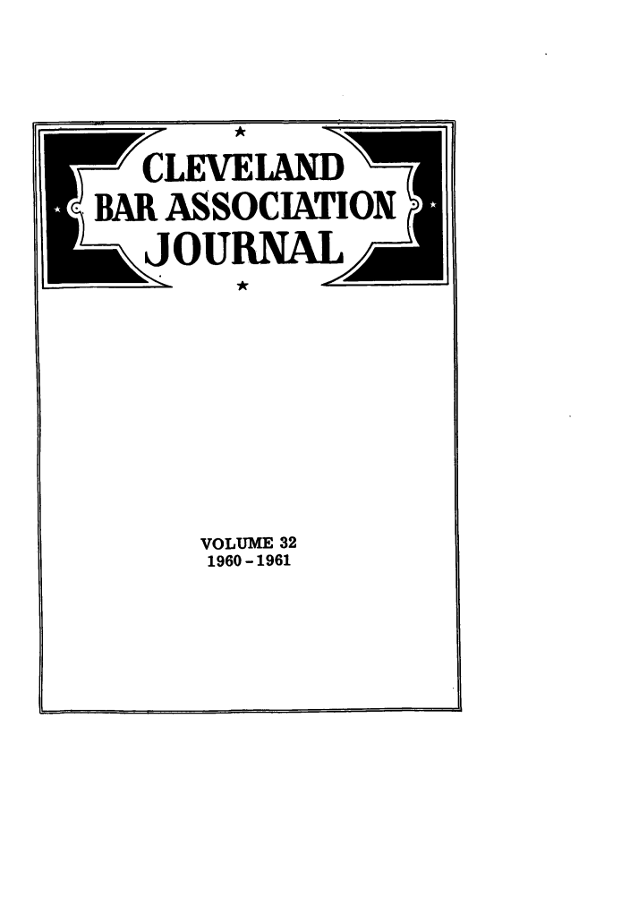 handle is hein.barjournals/clevebaj0032 and id is 1 raw text is: CLEVELAND
BAR ASSOCIATION
~J OIUJRRN AL
VOLUME 32
1960-1961


