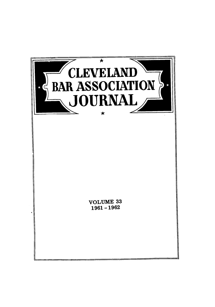 handle is hein.barjournals/clevebaj0033 and id is 1 raw text is: CLEVELAND '1
BAR ASSOCIATION
6    OUNAL
VOLUME 33
1961 -1962



