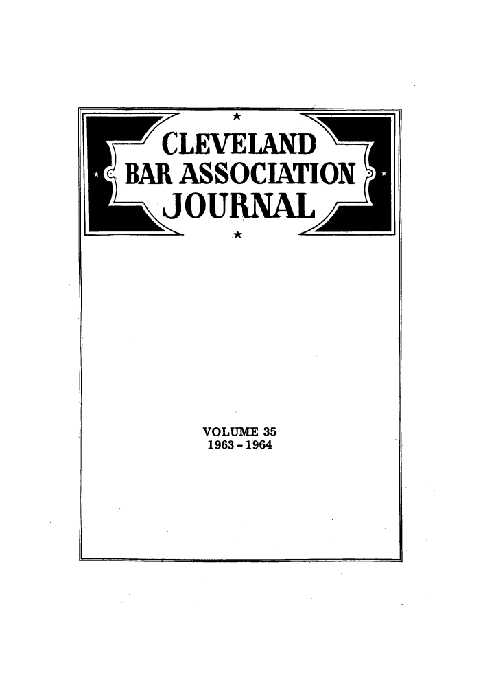 handle is hein.barjournals/clevebaj0035 and id is 1 raw text is: CLEVELAND      j
BAR ASSOCIATION
VOLUME 35
1963 - 1964

i             I


