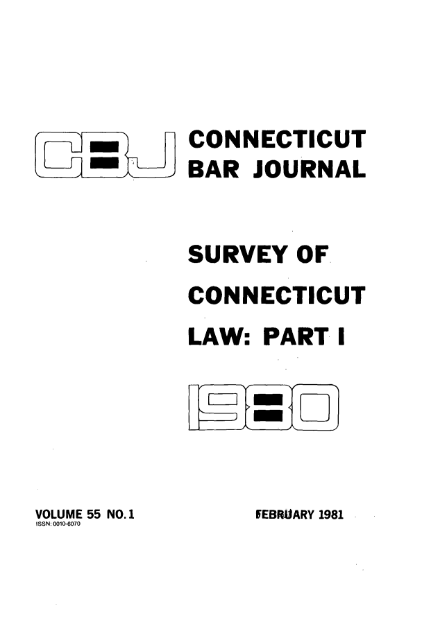 handle is hein.barjournals/conebaj0055 and id is 1 raw text is: CONNECTICUT
BAR JOURNAL
SURVEY OF
CONNECTICUT
LAW: PART I

VOLUME 55 NO. 1
ISSN: 0010-6070

FEBRUARY 1981


